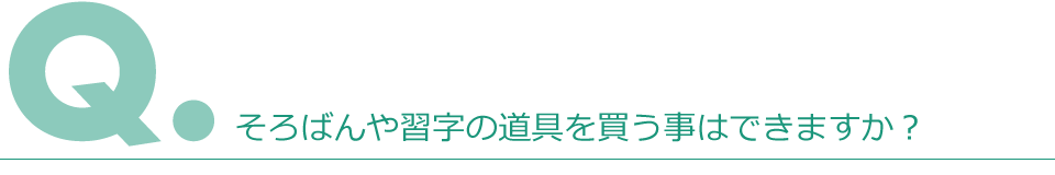 Q.そろばんや習字の道具を買う事はできますか？